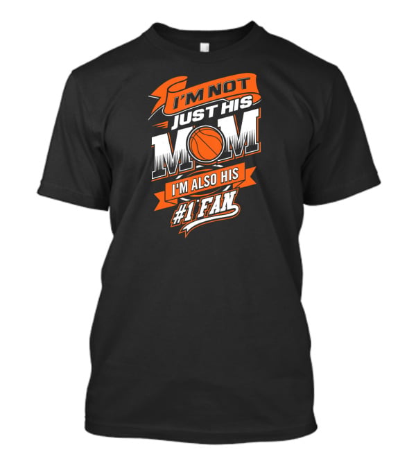 I'm Not Just His Mom I'm Also His #1 Fan Basketball T-Shirt