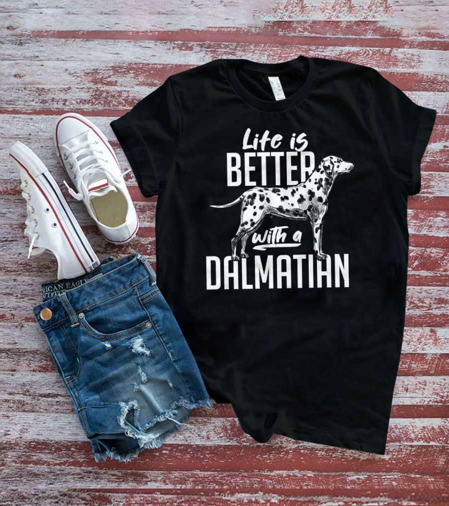 Life Is Better With A Dalmatian Dog Breed Dog Owner Idea Pet T-Shirt
