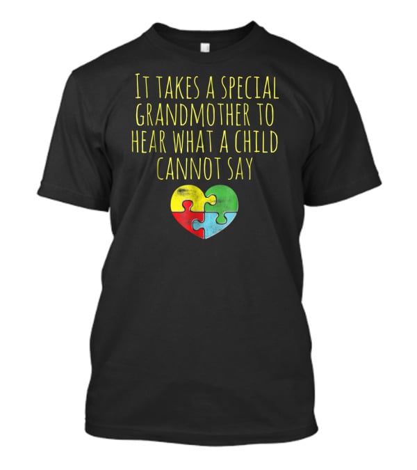 Autism Awareness It Takes A Special Grandmother To Hear What A Child Cannot Say T-Shirt