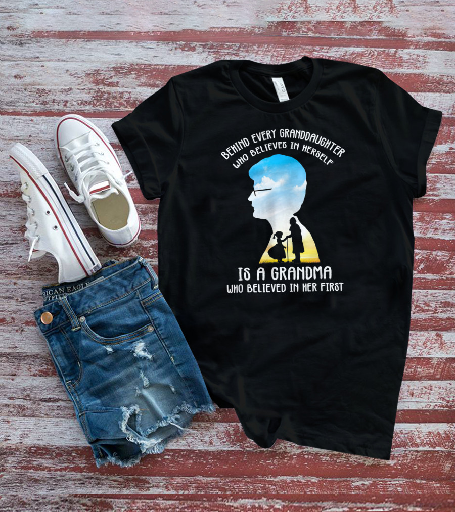 Behind Every Granddaughter Who Believes In Herself Is A Grandma Who Believed In Her First T-Shirt