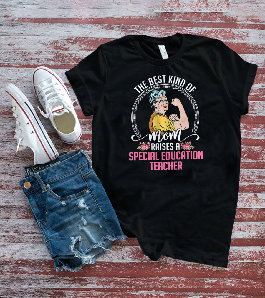 The Best Kind Of Mom Raises A Special Education Teacher T-Shirt