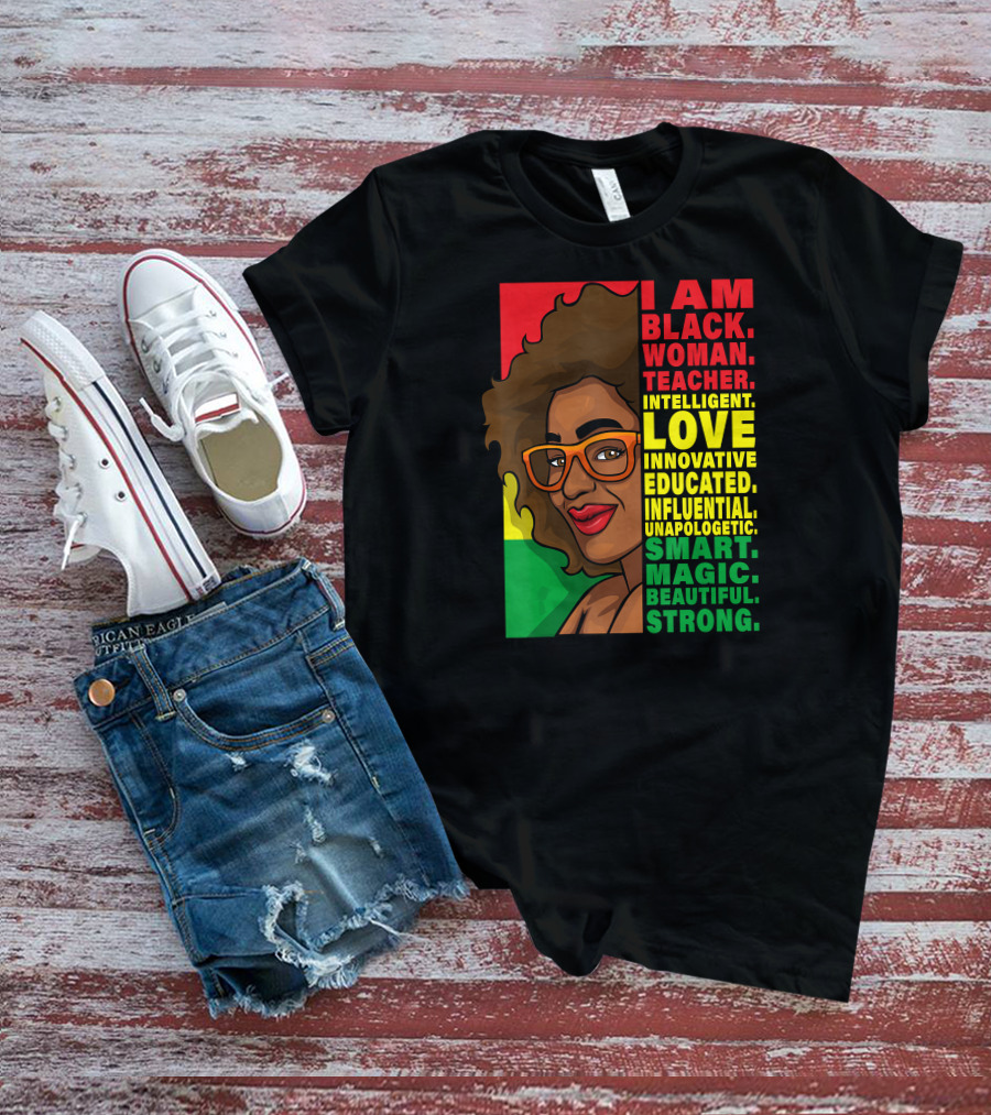 Black Woman Teacher Intelligent Love Educated Influential Unapologetic Smart Beautiful Strong T-Shirt