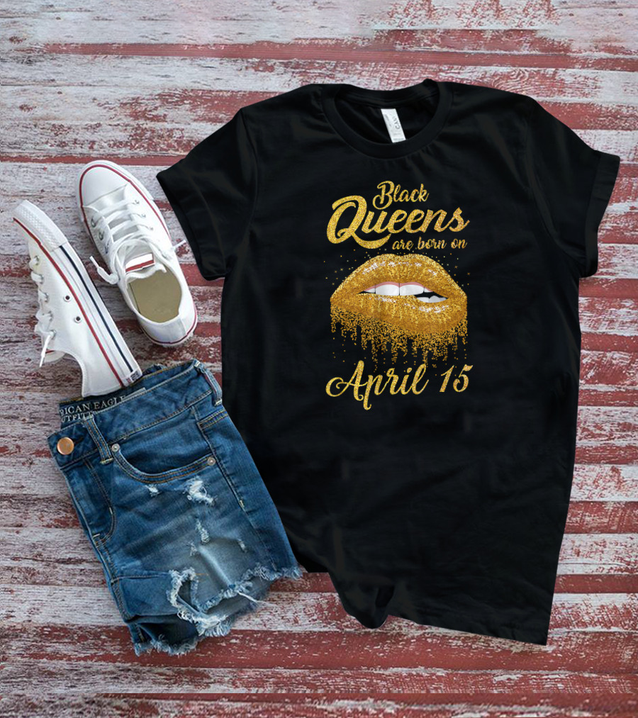 Black Queens Are Born On April 15 Gold Glitter Lips T-Shirt