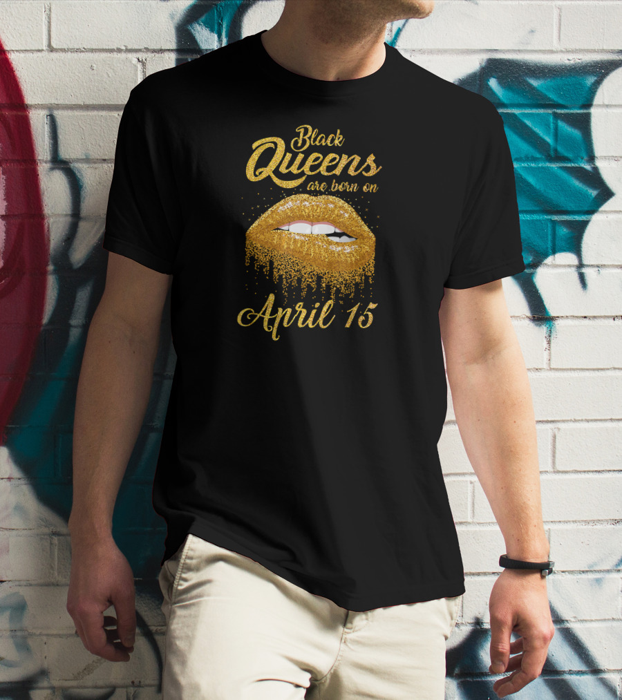 Black Queens Are Born On April 15 Gold Glitter Lips T-Shirt