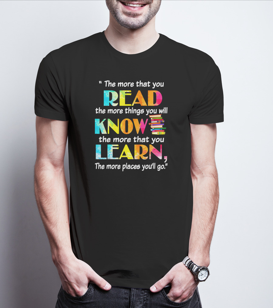 Booker The More That You Read The More Things You Will Know The More That You Learn The More Places You'll Go T-Shirt