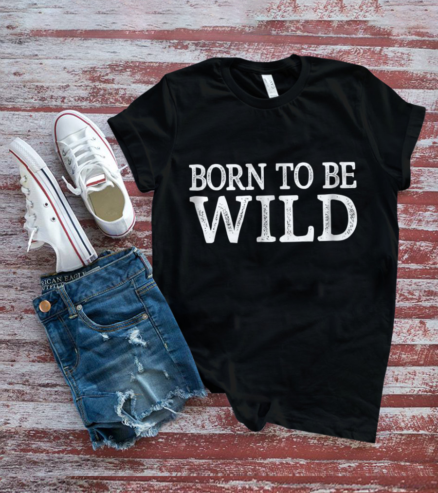 Born To Be Wild T-Shirt