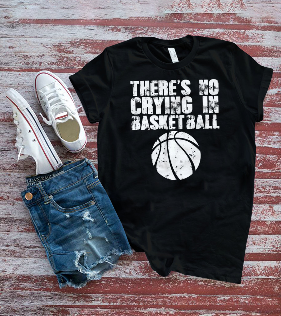 THERE'S NO CRYING IN BASKETBALL Basketball T-Shirt
