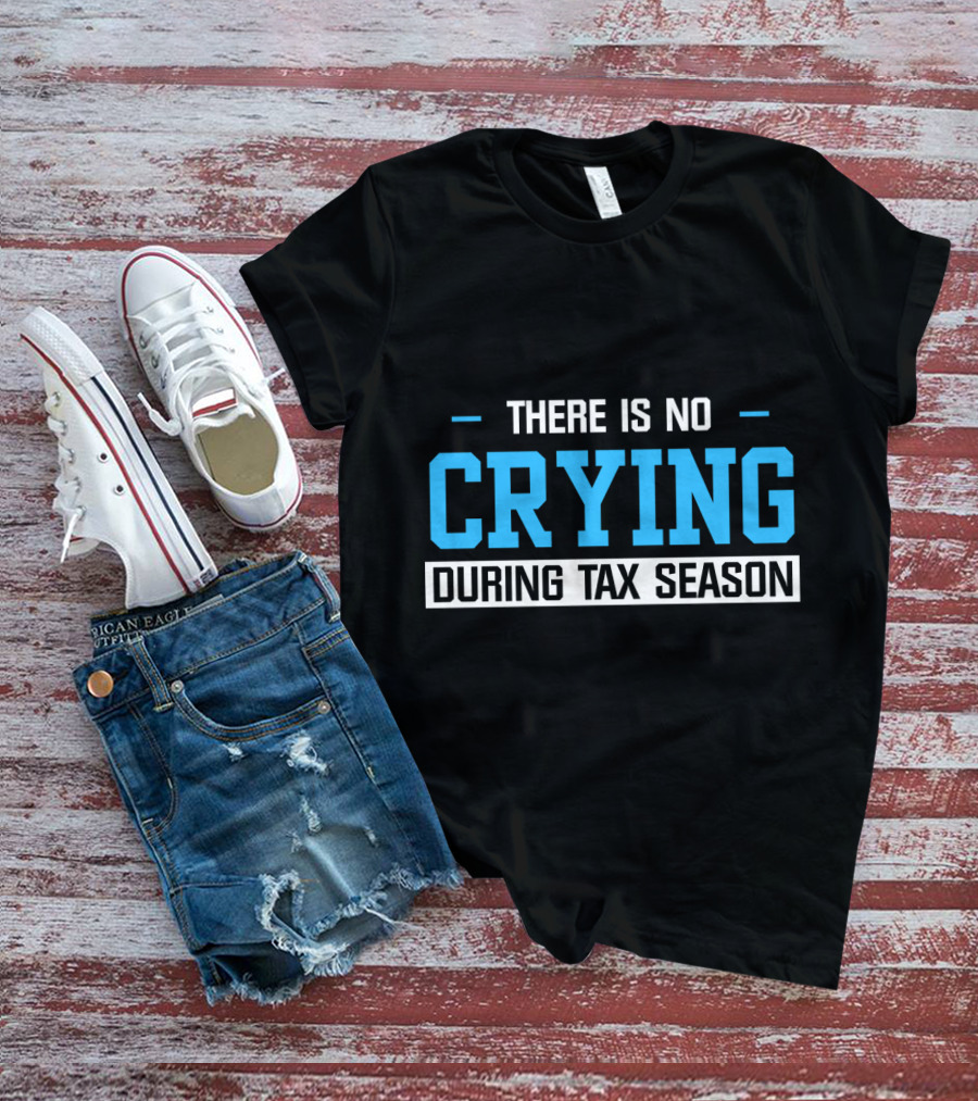 There Is No Crying During Tax Season T-Shirt