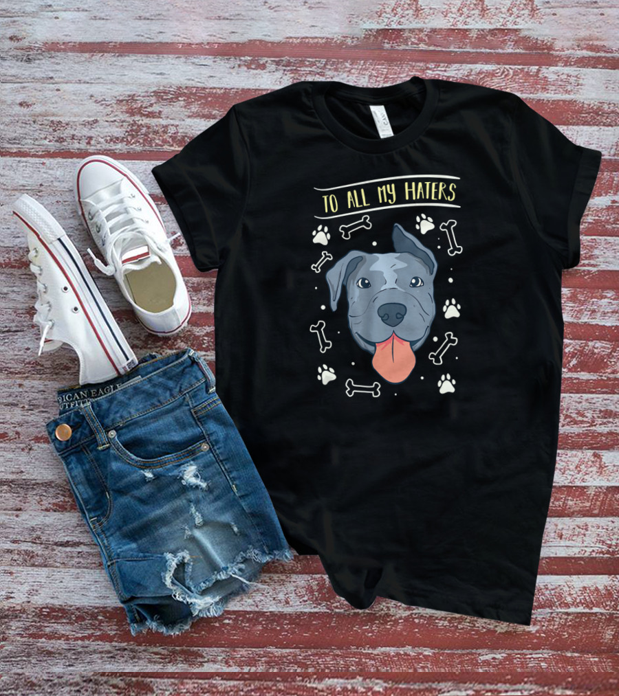 To All My Haters Pitbulls Paw Prints Bones T-Shirt