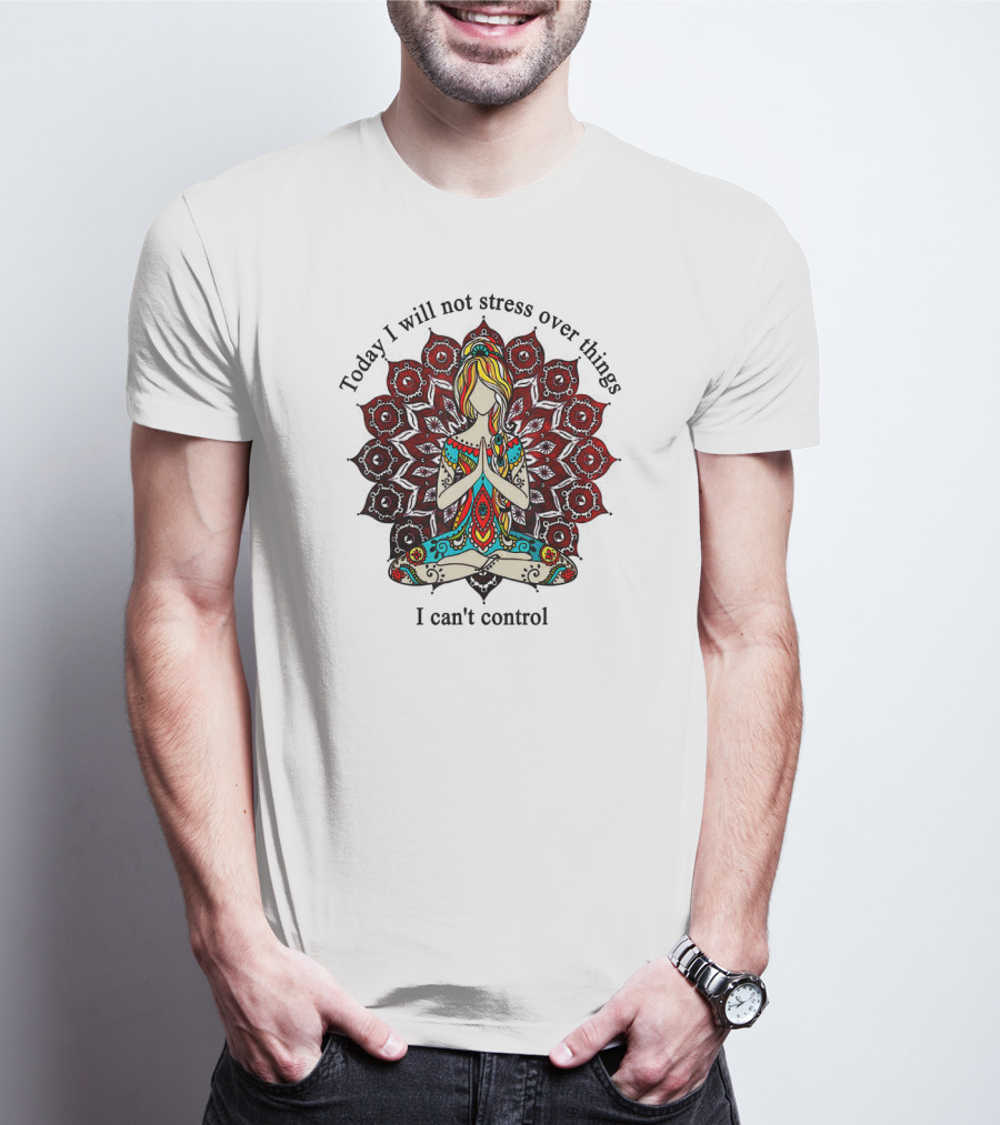 Today I Will Not Stress Over Things I Can't Control Yoga Mandala Meditation T-Shirt