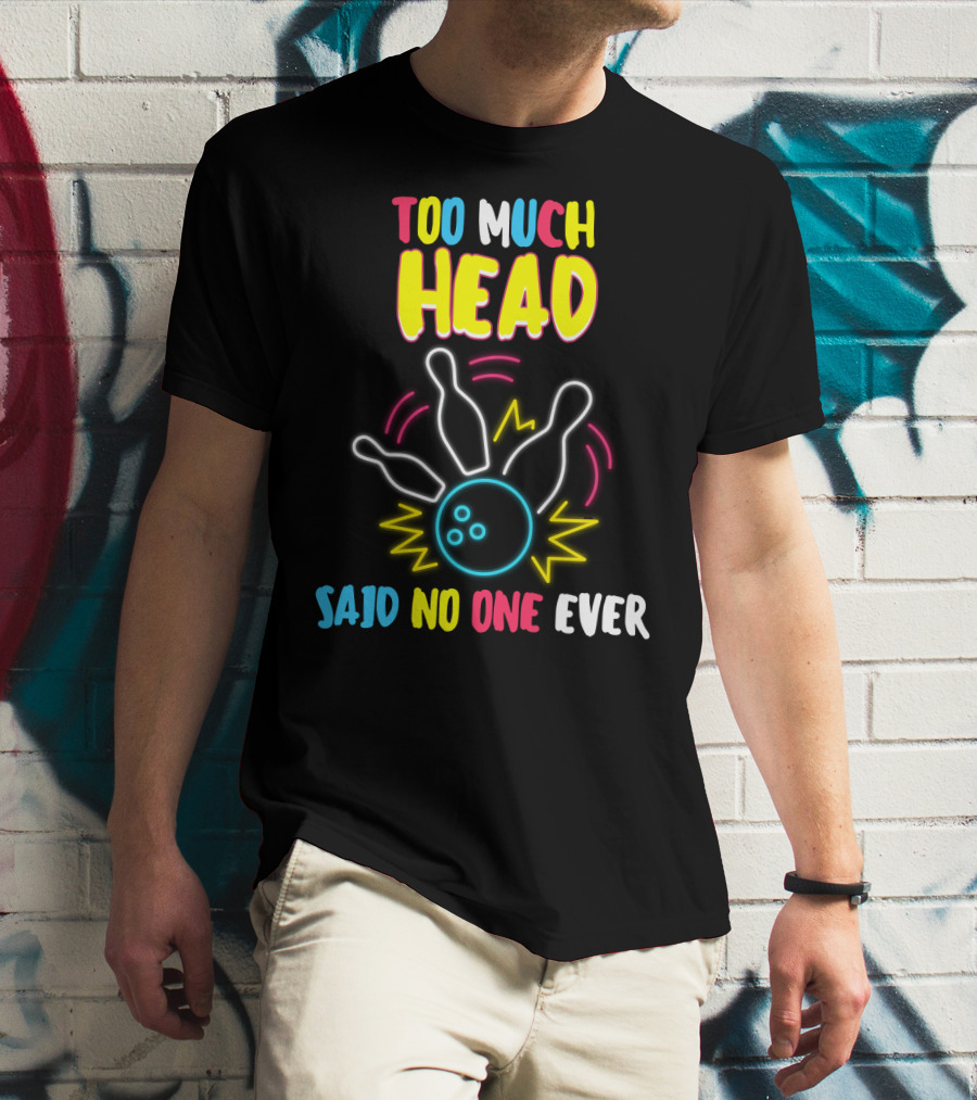 Too Much Head Said No One Ever Bowling Neon Pins Burst T-Shirt