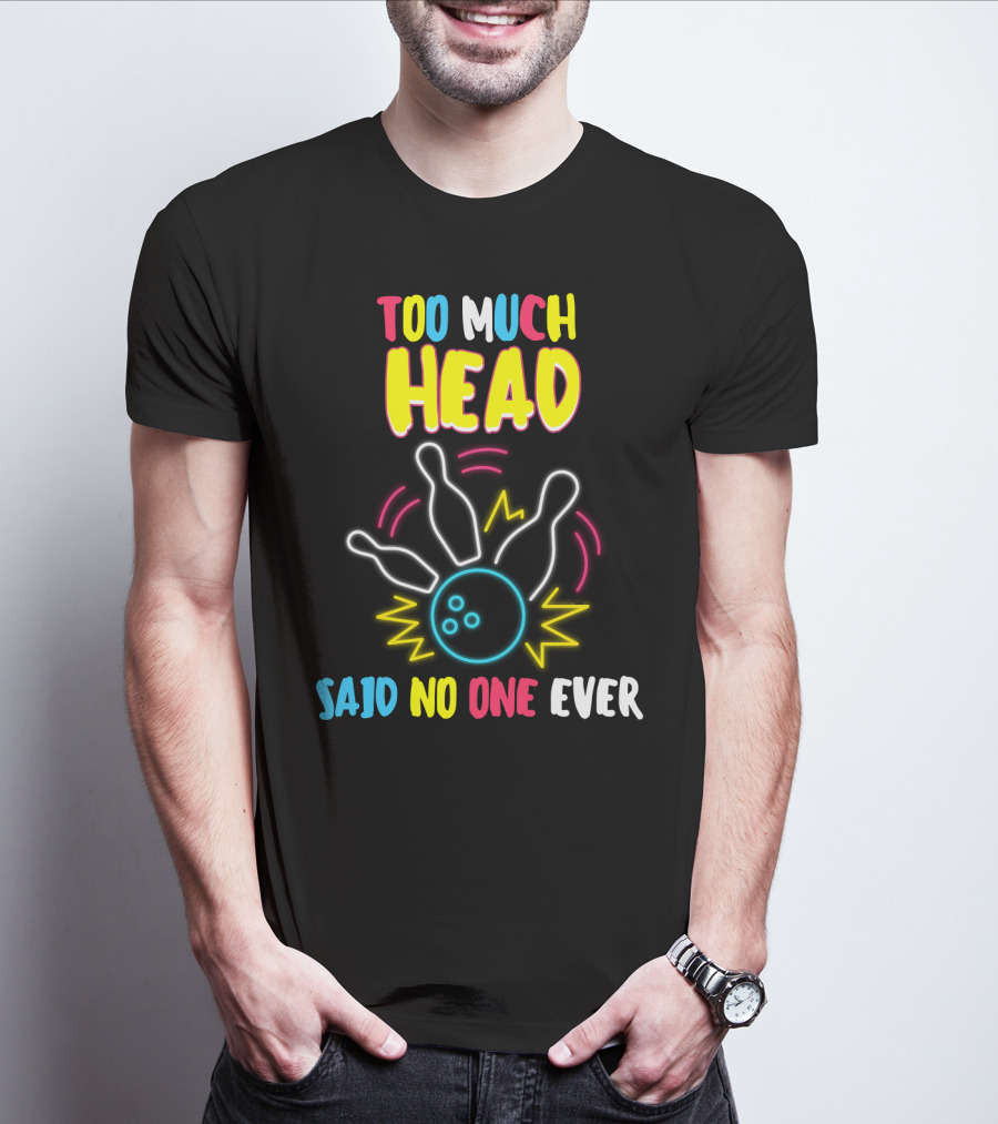 Too Much Head Said No One Ever Bowling Neon Pins Burst T-Shirt