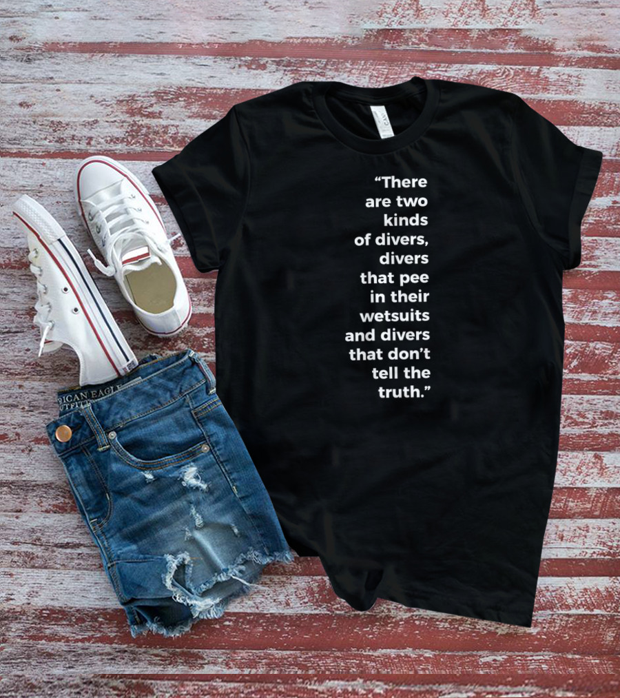 There Are Two Kinds Of Divers That Pee In Their Wetsuits And Divers That Don't Tell The Truth T-Shirt