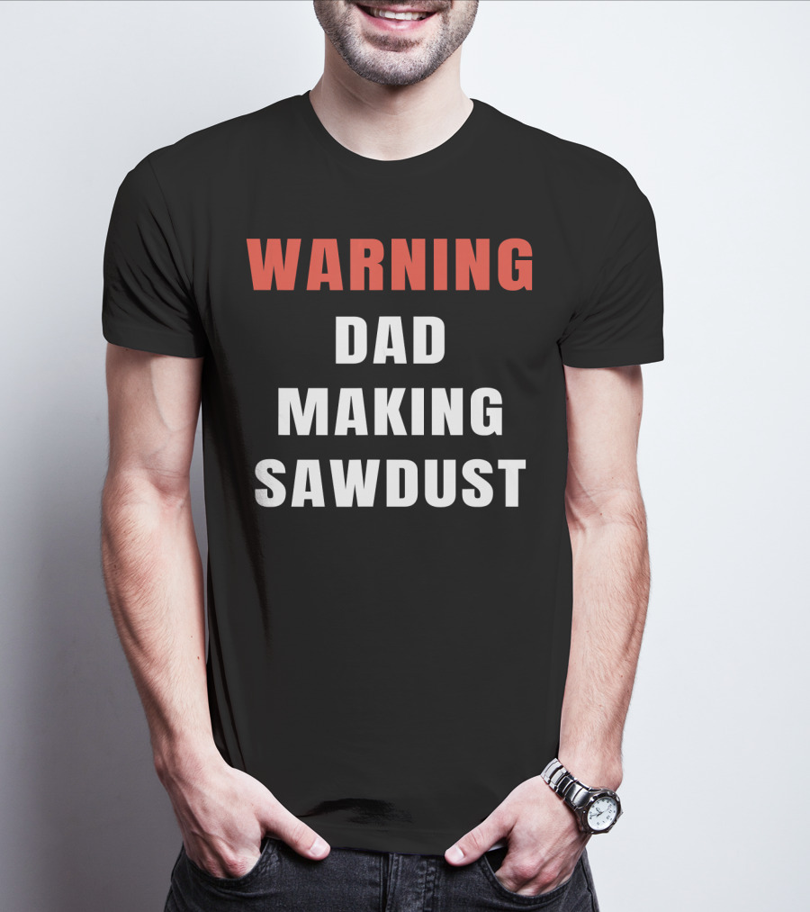 Warning Dad Making Sawdust T-Shirt