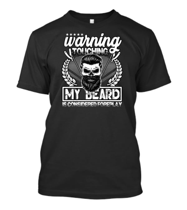 Warning Touching My Beard Is Considered Foreplay T-Shirt