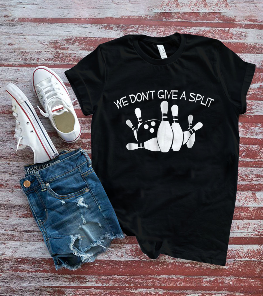 We Don't Give A Split Bowling Pins Funny Bowling T-Shirt