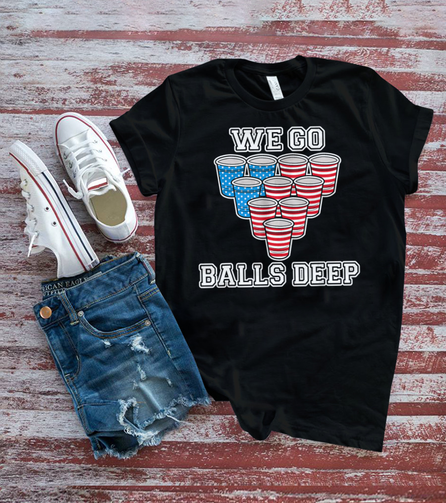 We Go Balls Deep American Flag Beer Pong Cups USA College T-Shirt