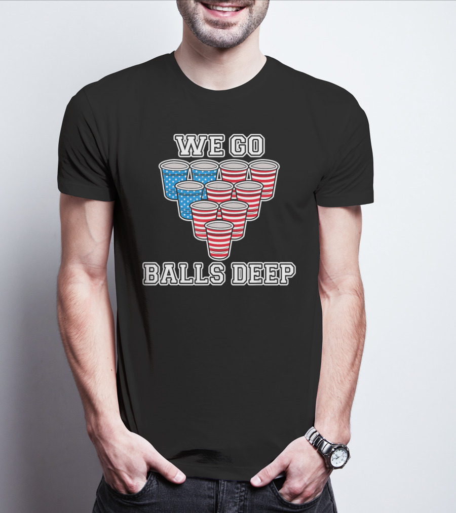We Go Balls Deep American Flag Beer Pong Cups USA College T-Shirt