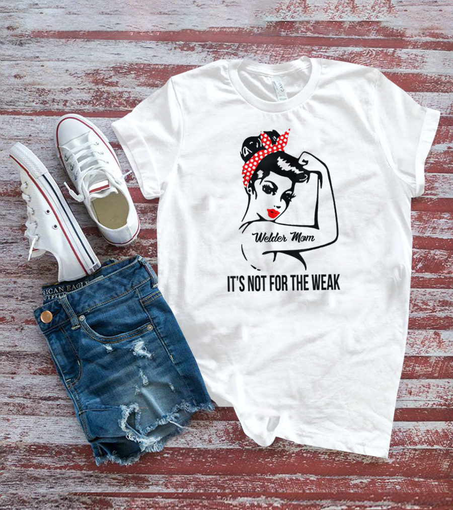 Welder Mom It's Not For The Weak Retro Rosie T-Shirt