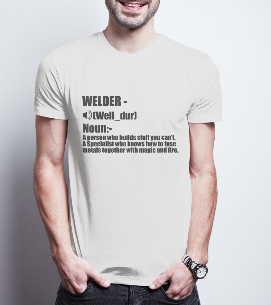 WELDER Noun Well_dur A Person Who Builds Stuff You Can't Specialist Fuse Metals With Magic Fire T-Shirt