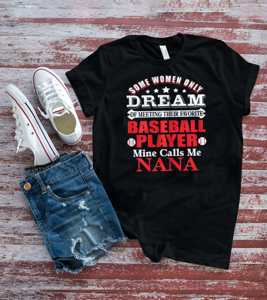 Some Women Only Dream Of Meeting Their Favorite Baseball Player Mine Calls Me Nana T-Shirt