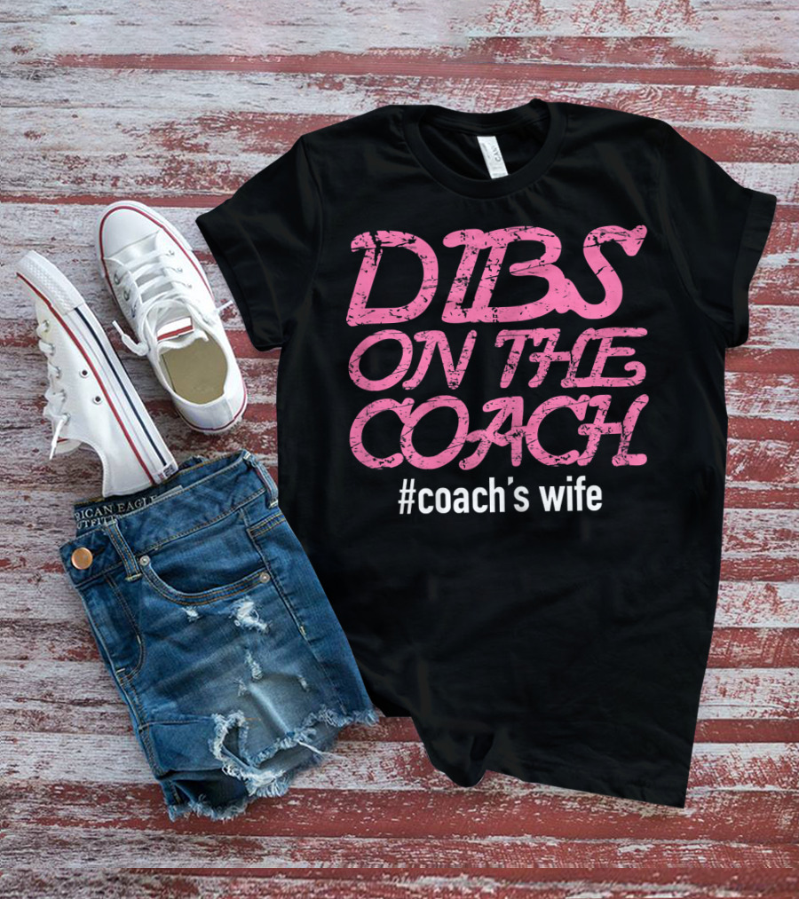 Dibs On The Coach #Coach's Wife T-Shirt