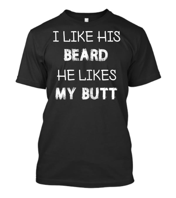 I Like His Beard He Likes My Butt T-Shirt