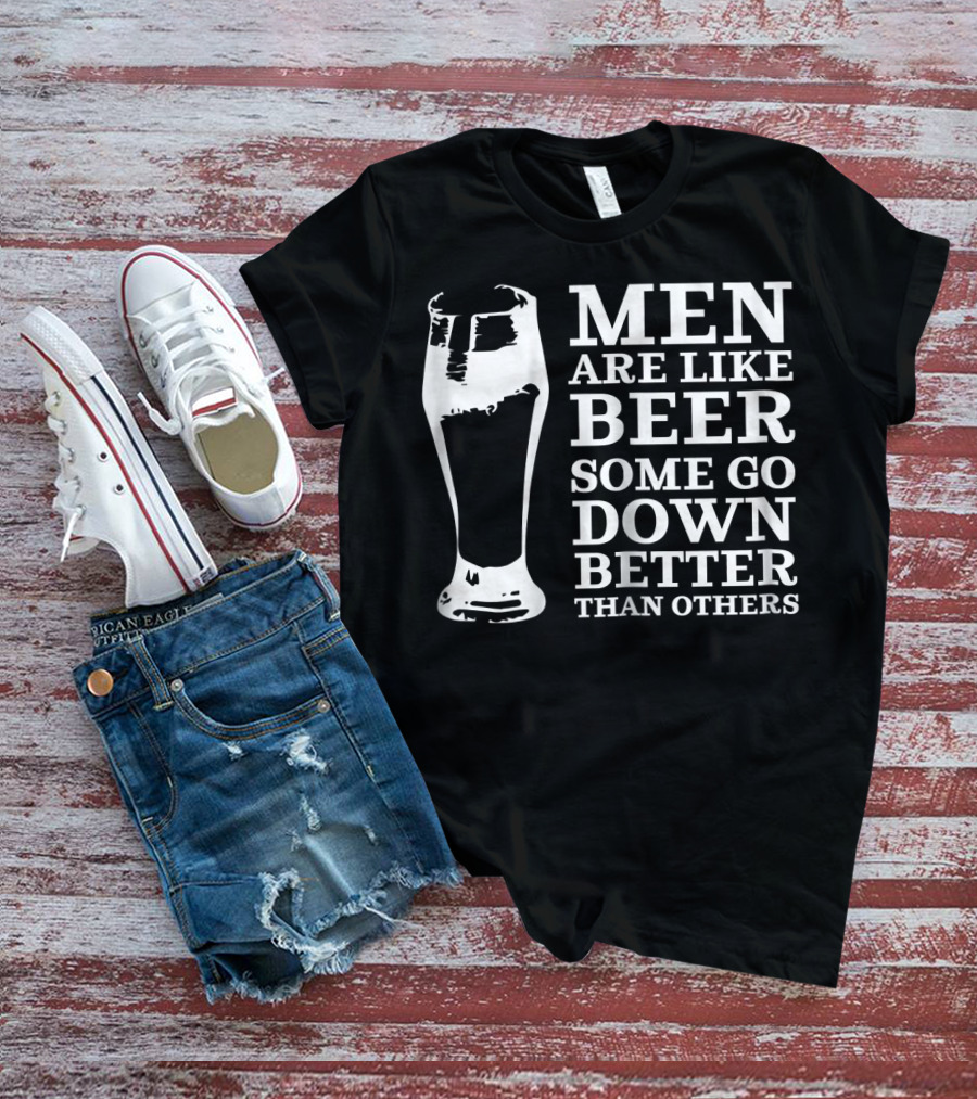 Men Are Like Beer Some Go Down Better Than Others T-Shirt