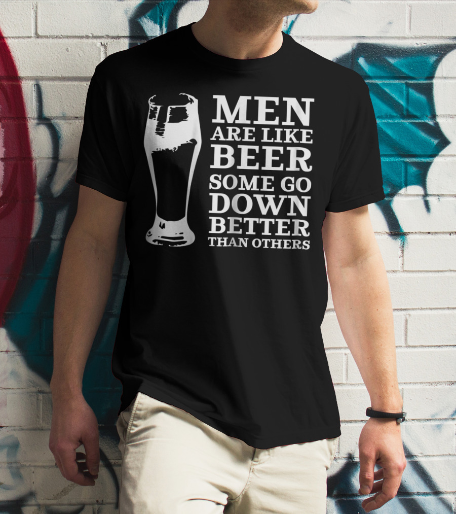 Men Are Like Beer Some Go Down Better Than Others T-Shirt