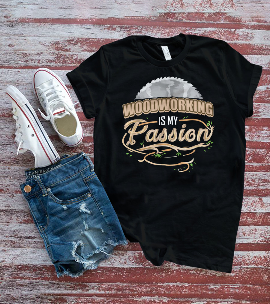 Woodworking Is My Passion Saw Blade And Branches T-Shirt