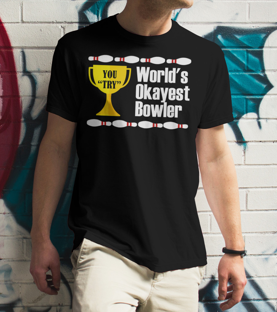 You Try Trophy World's Okayest Bowler T-Shirt