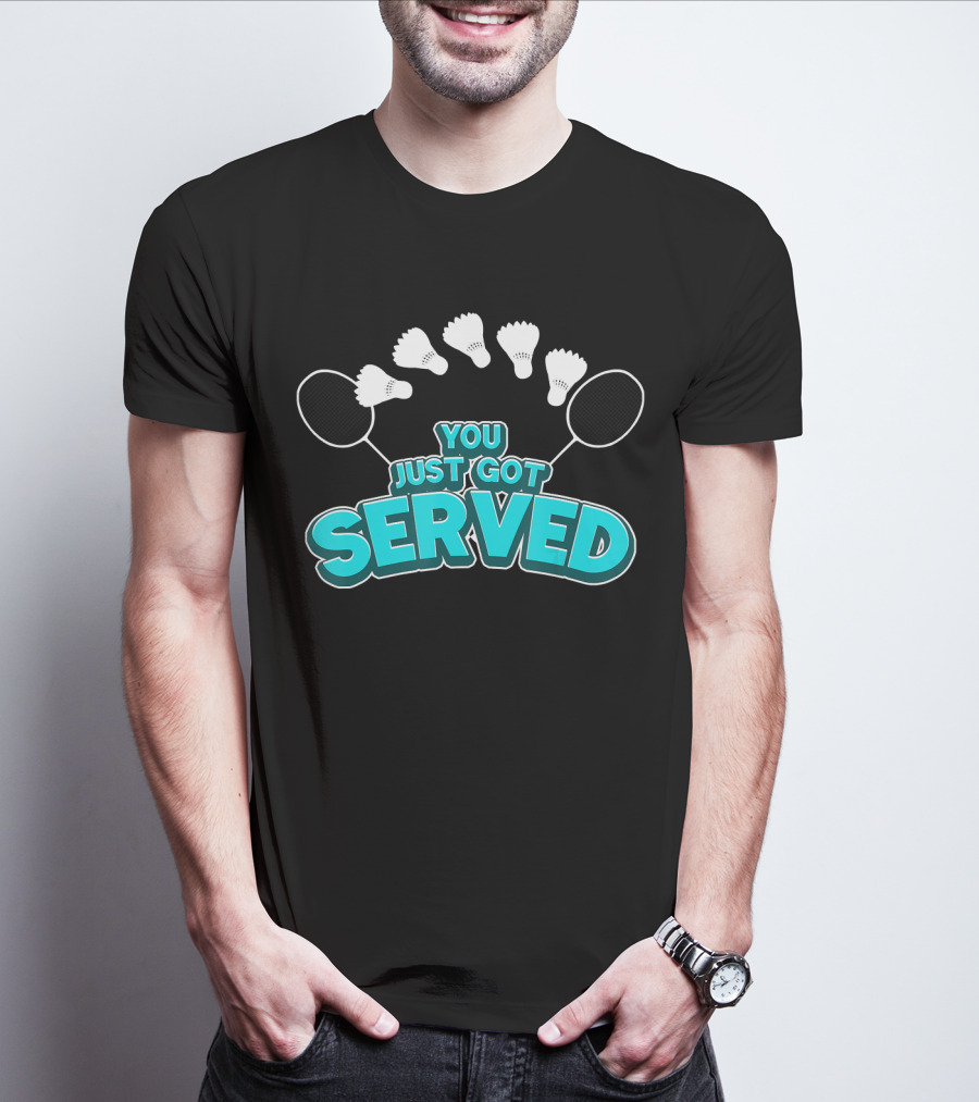 You Just Got Served Badminton Tournament Shuttlecocks And Rackets T-Shirt
