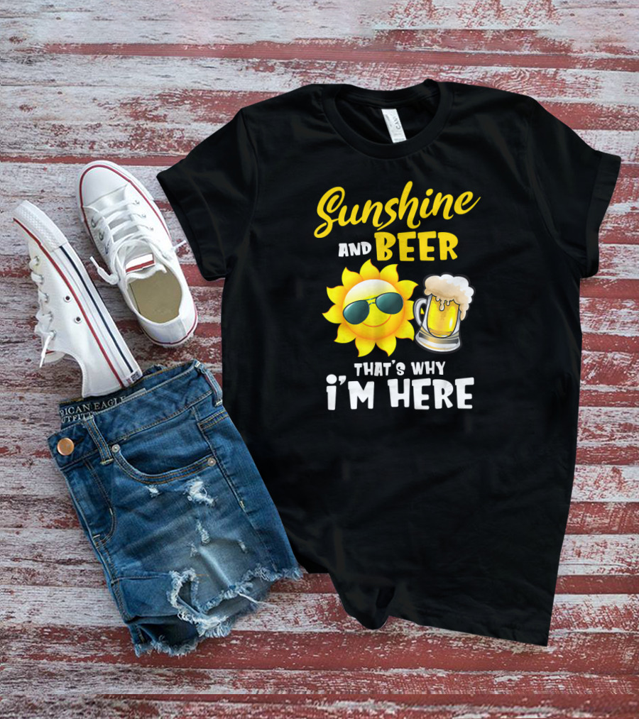 Sunshine And Beer Sun With Sunglasses And Beer Mug That's Why I'm Here T-Shirt