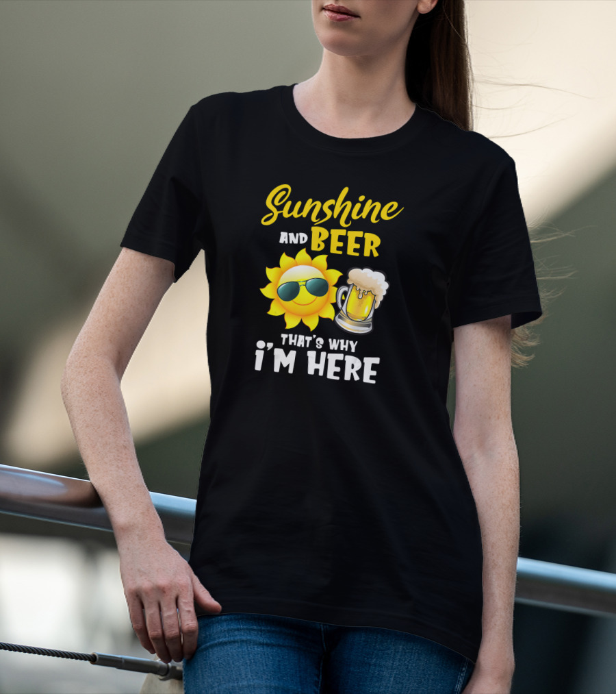 Sunshine And Beer Sun With Sunglasses And Beer Mug That's Why I'm Here T-Shirt