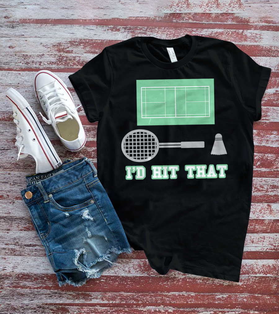 I'd Hit That Funny Badminton Joke Court Racket Shuttlecock T-Shirt