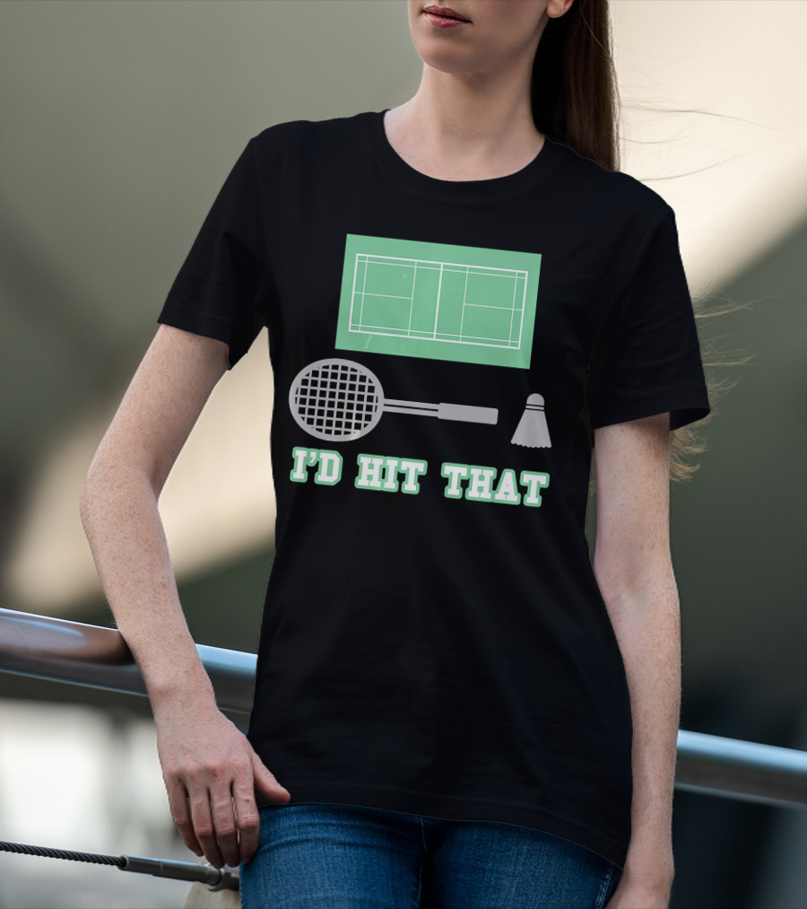 I'd Hit That Funny Badminton Joke Court Racket Shuttlecock T-Shirt