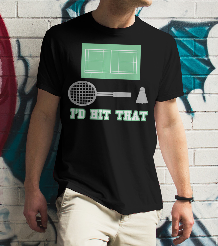 I'd Hit That Funny Badminton Joke Court Racket Shuttlecock T-Shirt