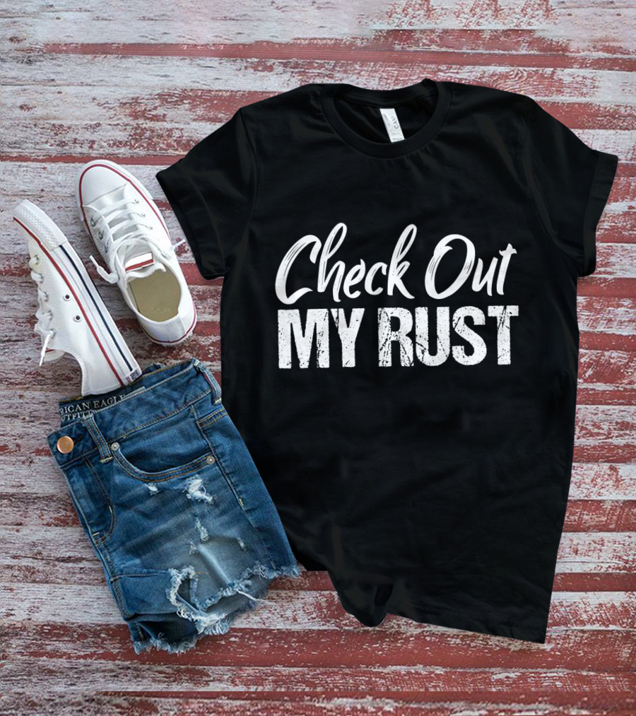 Check Out My Rust Junking T-Shirt