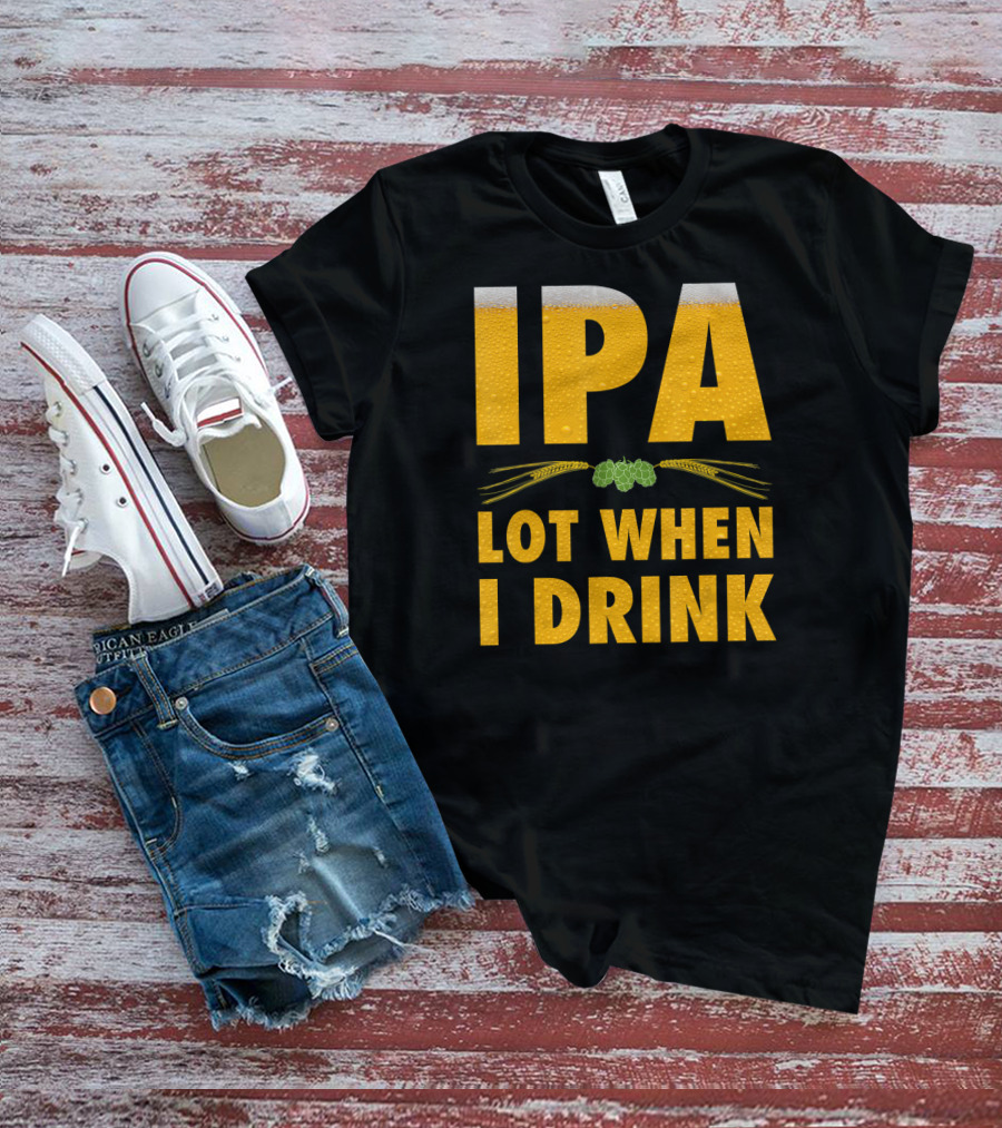 IPA Lot When I Drink Beer Hops And Barley T-Shirt