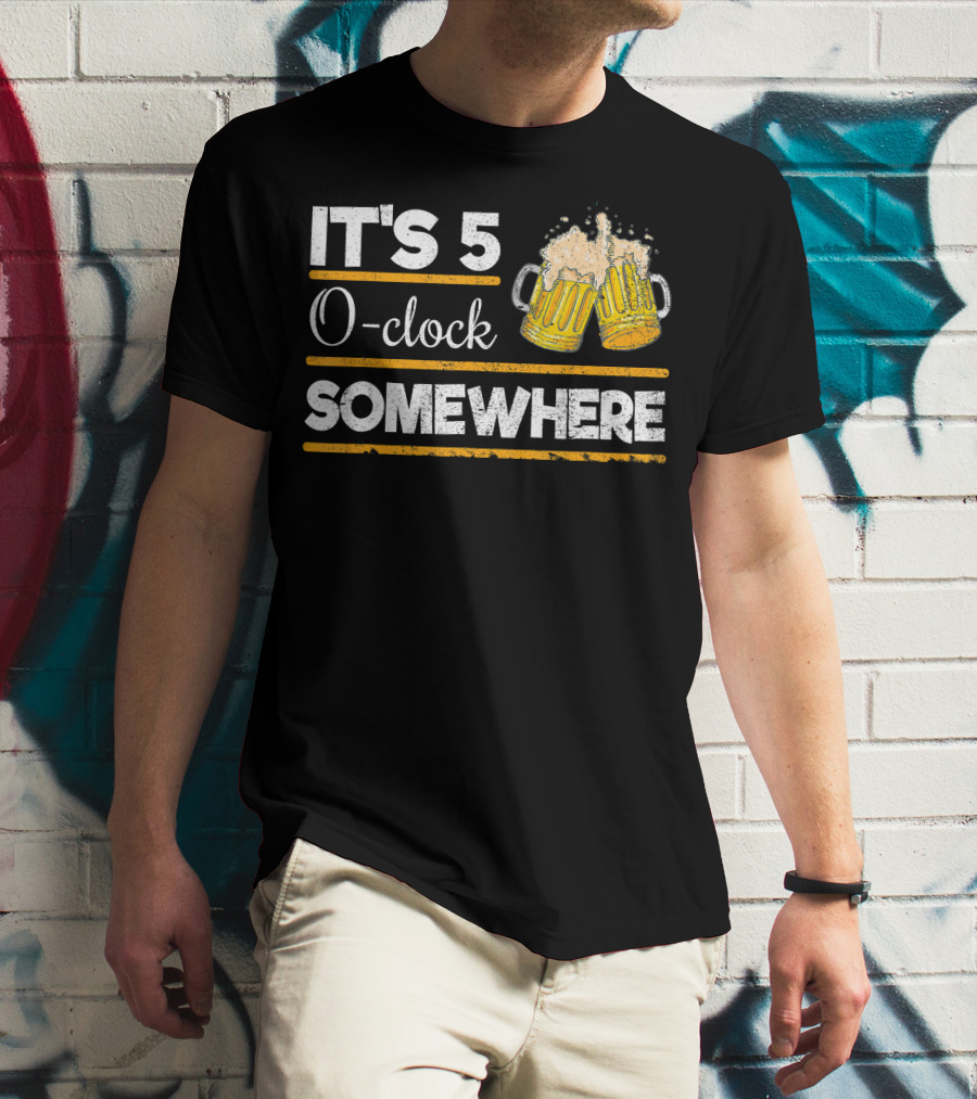 It's 5 O-clock Somewhere Funny Beer Love O' T-Shirt