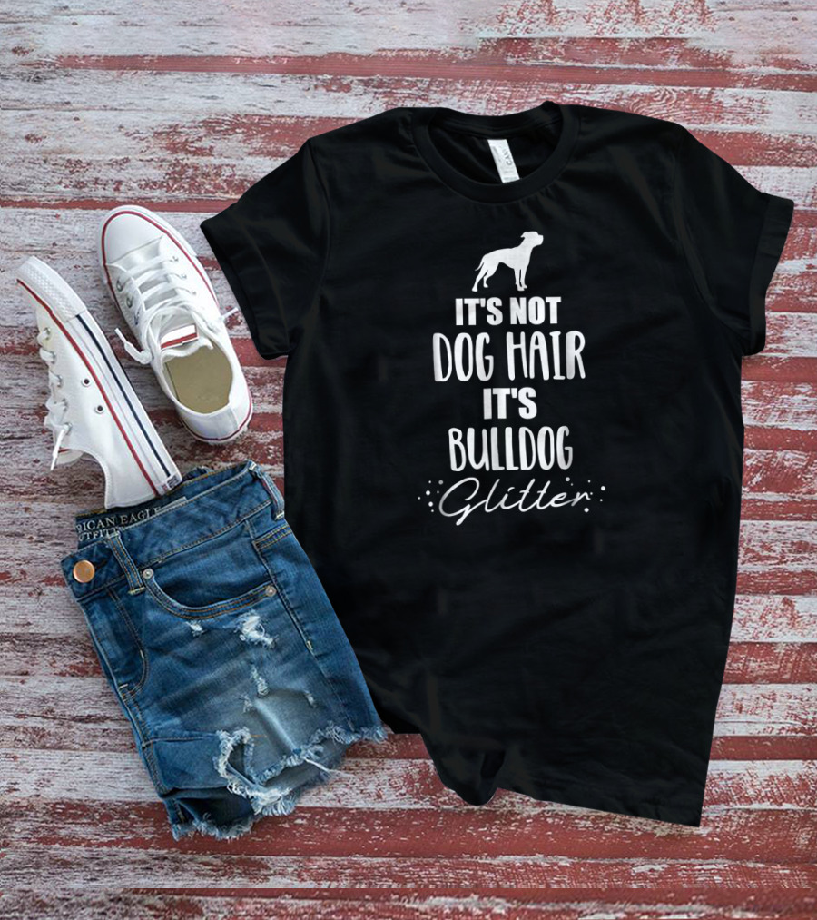 It's Not Dog Hair It's Bulldog Glitter T-Shirt