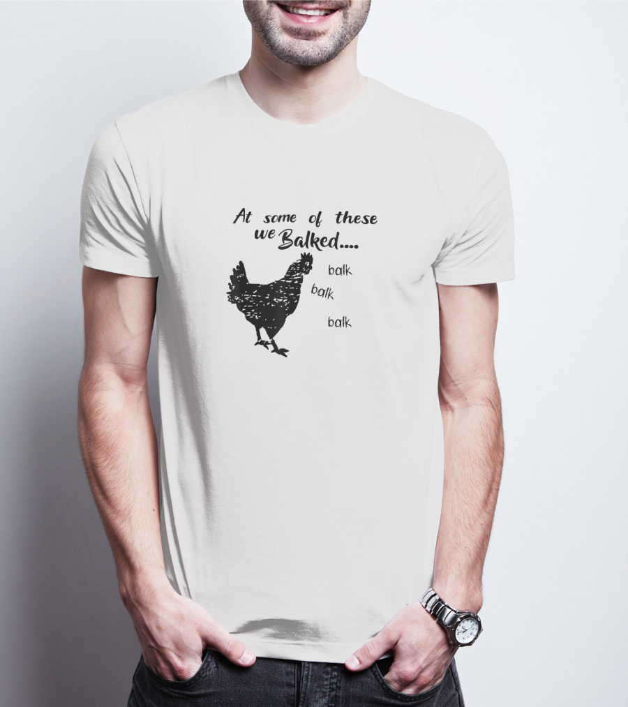 At Some Of These We Balked Chicken Farmer Balk Balk Balk T-Shirt