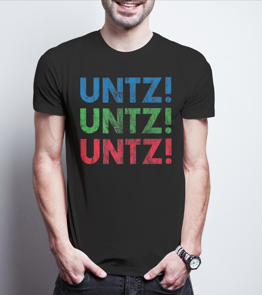 UNTZ UNTZ UNTZ Electronic Dance Music Techno Rave EDM Festi T-Shirt