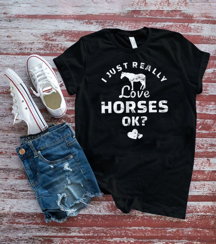I Just Really Love Horses Ok? Love Heart Equestrian Horse Riding T-Shirt