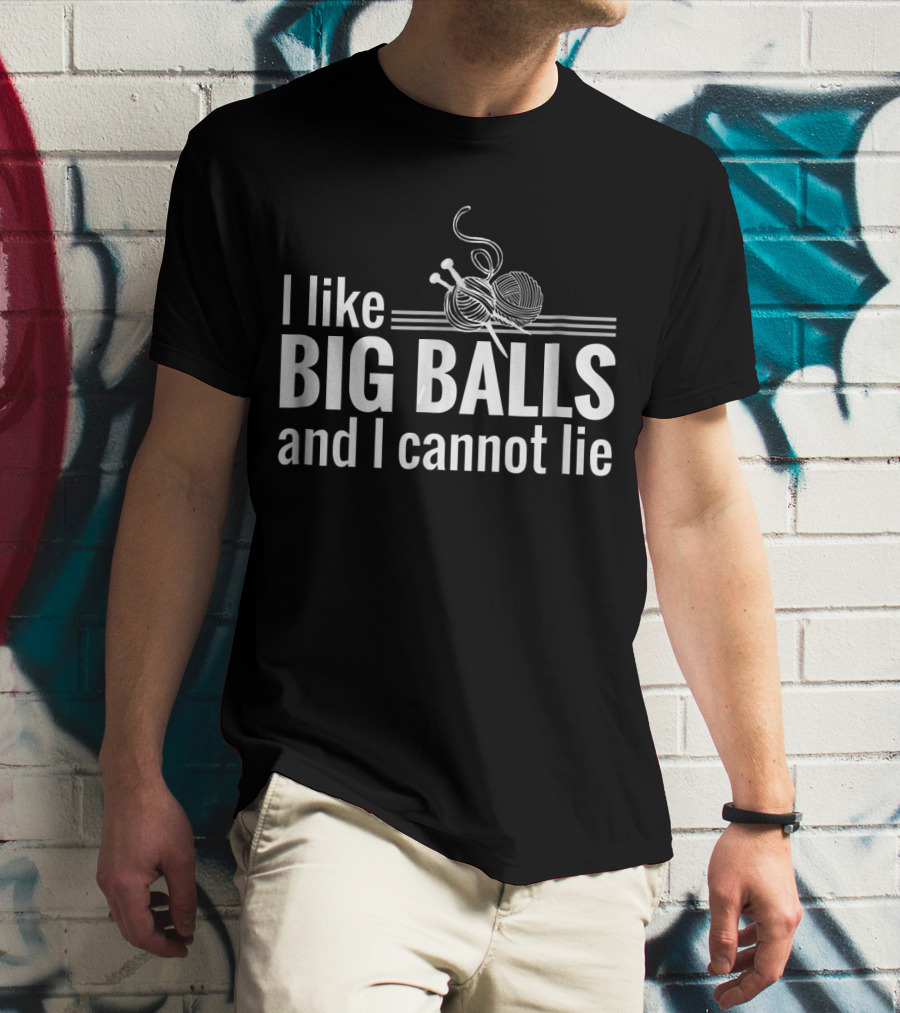I Like Big Balls And I Cannot Lie Funny Knitting Crochet T-Shirt