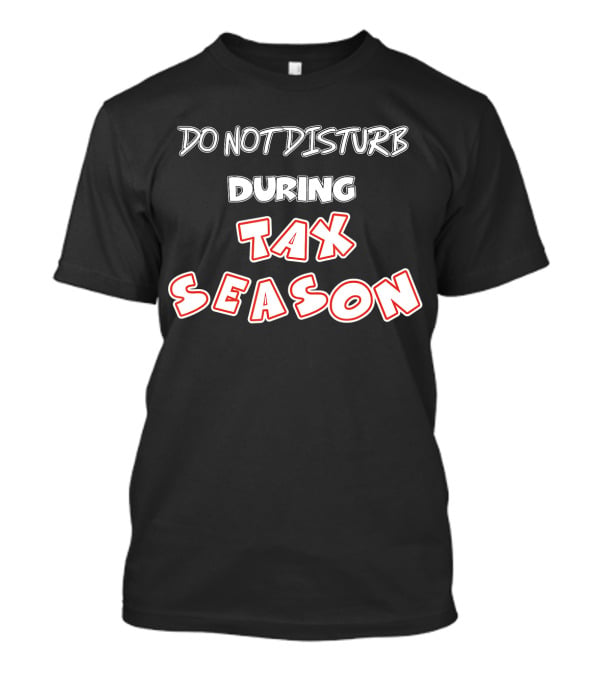 Do Not Disturb During Tax Season Accountant Funny CPA T-Shirt