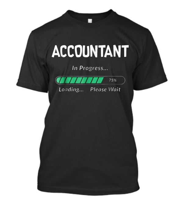 Accountant In Progress Loading 75% Please Wait T-Shirt