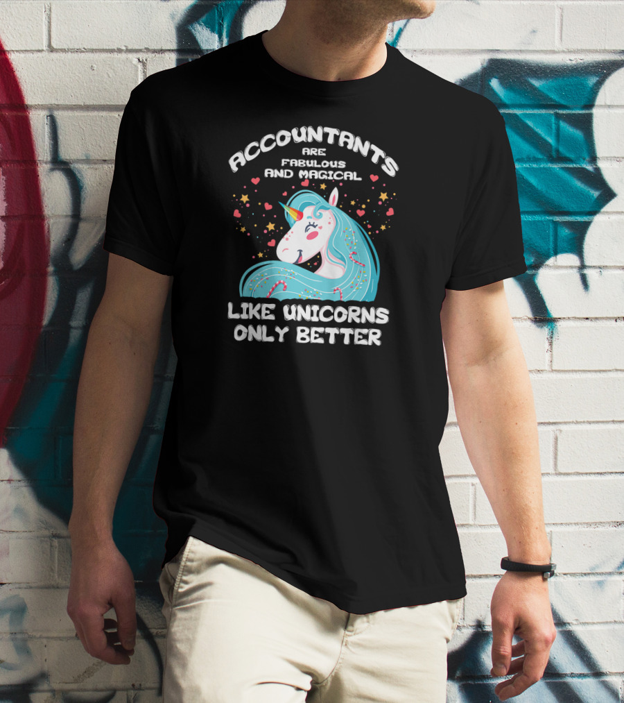 Accountants Are Fabulous And Magical Like Unicorns Only Better T-Shirt