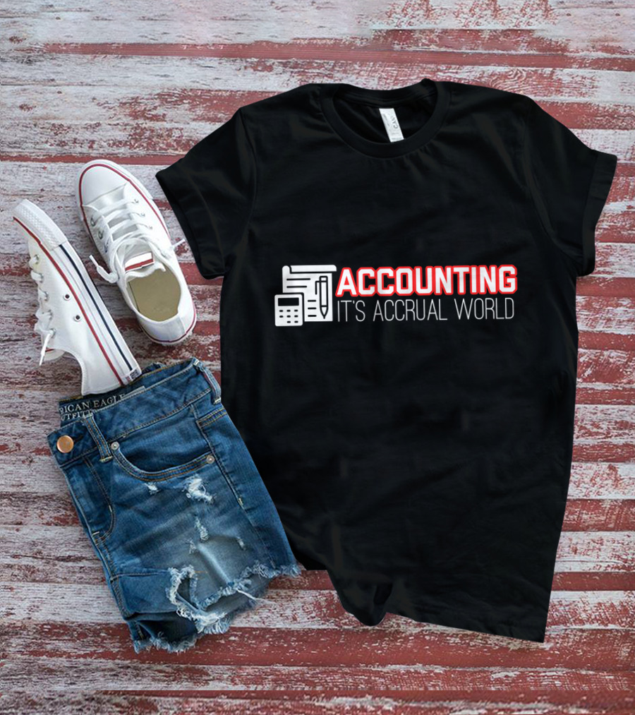 Accounting It's Accrual World Calculator Pen And Paper T-Shirt