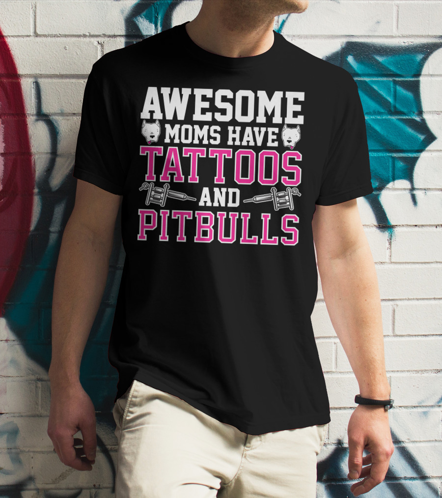 AWESOME MOMS HAVE TATTOOS AND PITBULLS WITH TATTOO MACHINES AND PITBULL HEADS T-Shirt